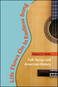 Cover for wells: Life Flows On in Endless Song: Folk Songs and American History. Click for larger image